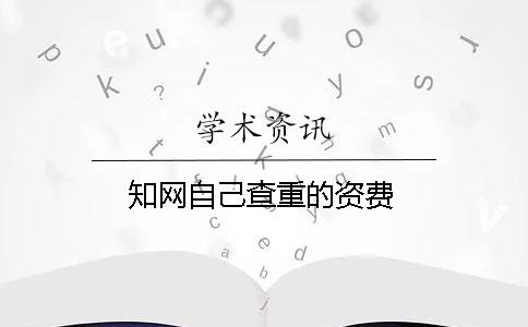 知網自己查重的資費