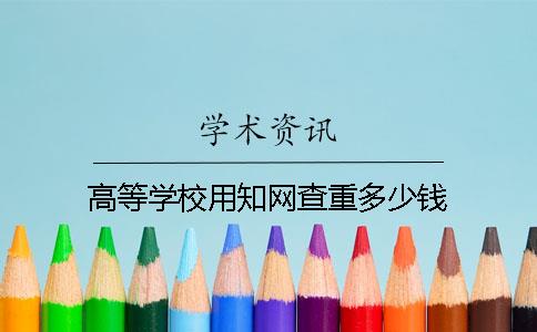 高等学校用知网查重多少钱