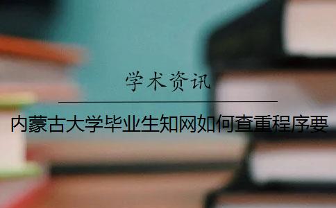 內蒙古大學畢業生知網如何查重？程序要查嗎？
