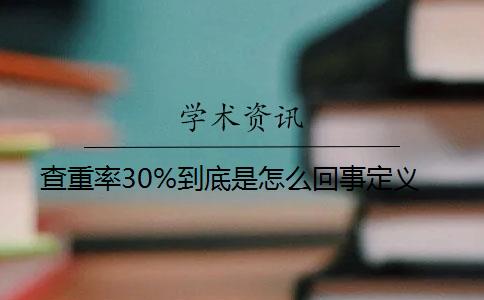 查重率30%到底是怎么回事定义？