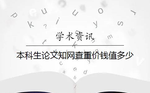 本科生论文知网查重价钱值多少